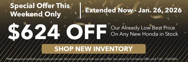 Special Offer This Weekend Only. Now - Jan. 26, 2026 get $624 off our already low best price on any new Honda in stock.