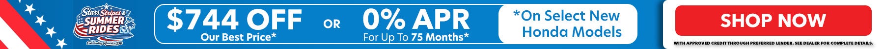0% APR for 75 Months. Or, $744 Off Our Best Price. Only available on select new Honda Models! Shop Now!
