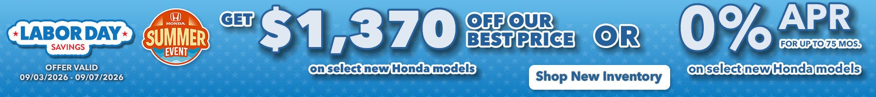 Get $1,370 Off Our Best Price on select new Honda models OR 0% APR for up to 75 mos. on select new hondas. Shop New Inventory!